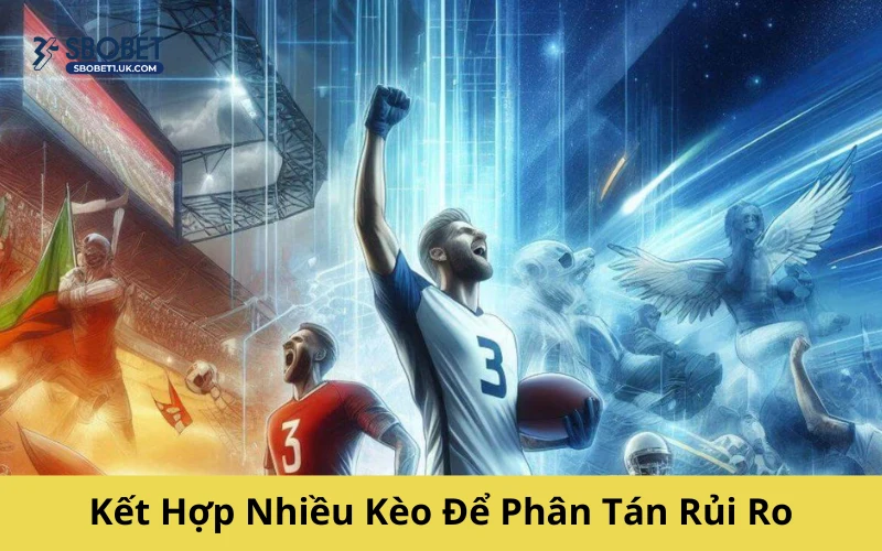 Kết Hợp Nhiều Kèo Để Phân Tán Rủi Ro