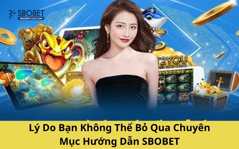 Lý Do Bạn Không Thể Bỏ Qua Chuyên Mục Hướng Dẫn SBOBET