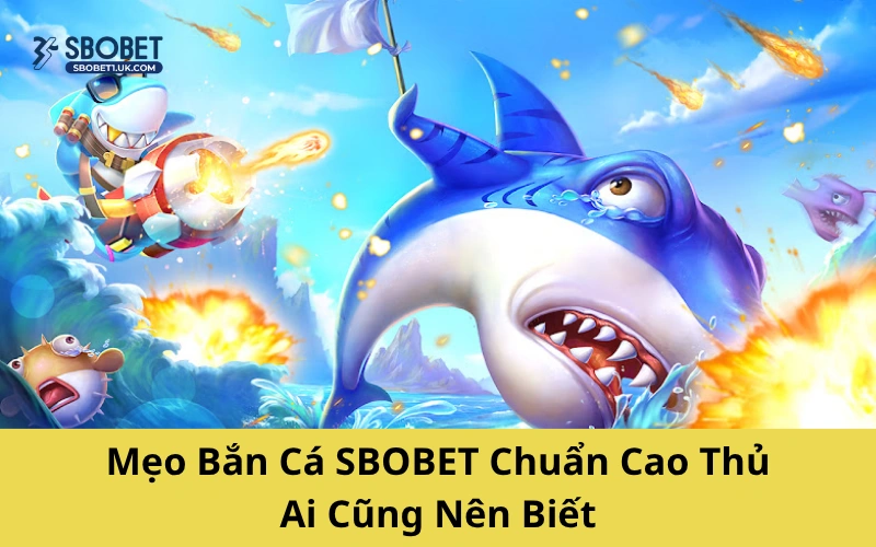 Mẹo Chơi Bắn Cá SBOBET Dễ Trúng