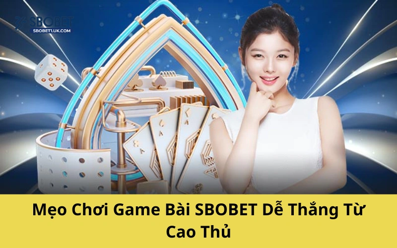 Mẹo Chơi Game Bài SBOBET Dễ Thắng Từ Cao Thủ