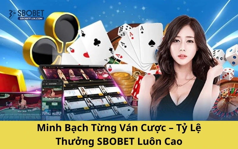 Minh Bạch Từng Ván Cược – Tỷ Lệ Thưởng SBOBET Luôn Cao
