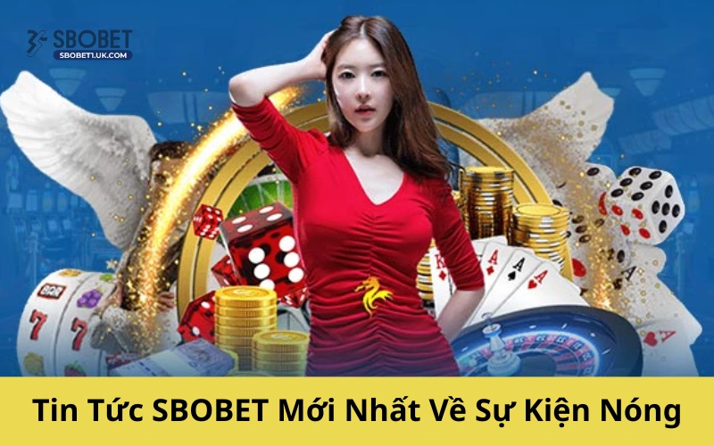 Tin Tức SBOBET Mới Nhất Về Sự Kiện Nóng Khiến Giới Cá Cược Phát Sốt