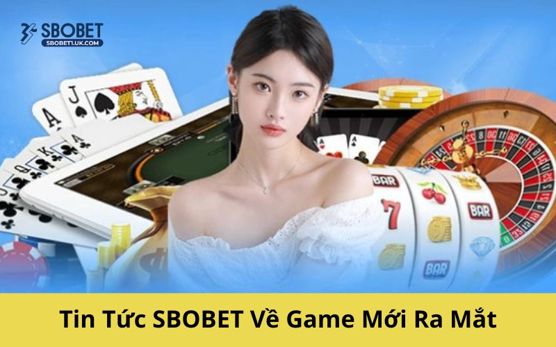 Tin Tức SBOBET Về Game Mới Ra Mắt: Trải Nghiệm Đỉnh Cao Được Mong Chờ